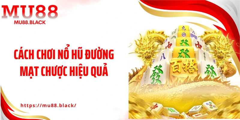 Cách chơi nổ hũ Đường Mạt Chược hiệu quả
