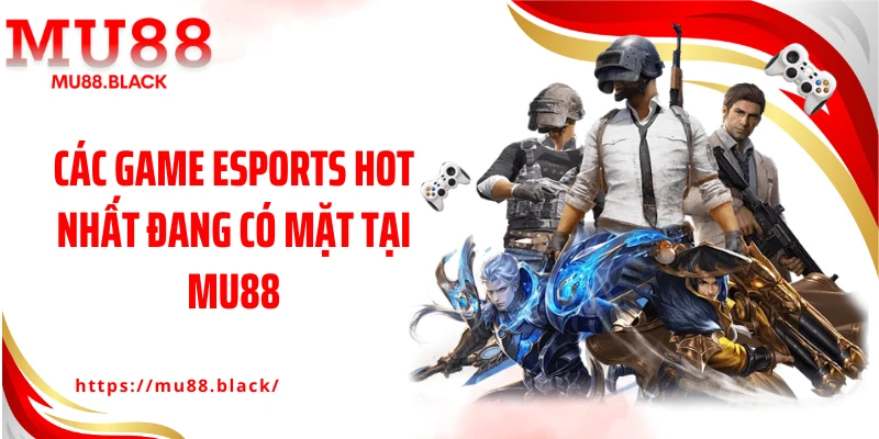 Các game thể thao điện tử Esports hot nhất đang có mặt tại MU88