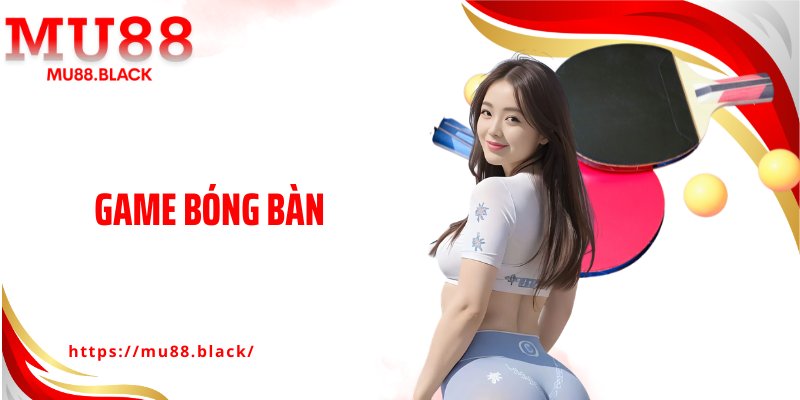 Game bóng bàn MU88 Hút Người Chơi Vì Tốc Độ Quá Khủng