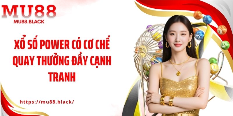 Xổ số Power có cơ chế quay thưởng đầy cạnh tranh